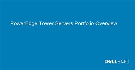 PowerEdge Tower Servers Portfolio Overview .